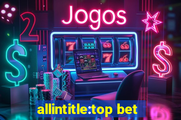 allintitle:top bet