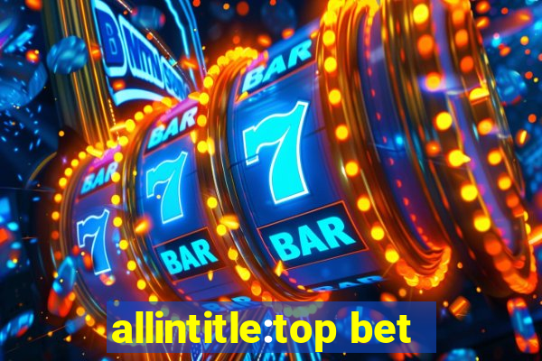 allintitle:top bet