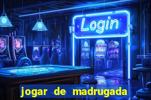 jogar de madrugada no tigre