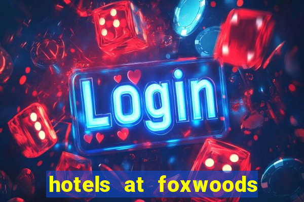 hotels at foxwoods casino ct