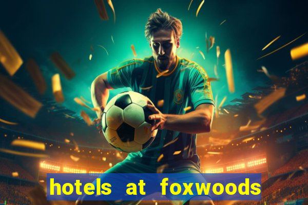 hotels at foxwoods casino ct