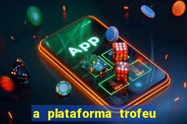 a plataforma trofeu bet é confiável