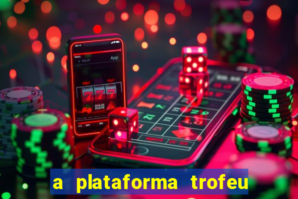 a plataforma trofeu bet é confiável