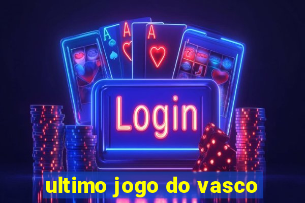 ultimo jogo do vasco