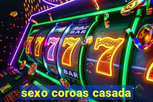 sexo coroas casada