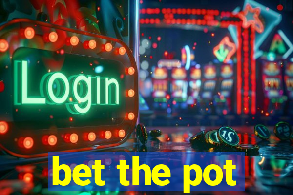 bet the pot