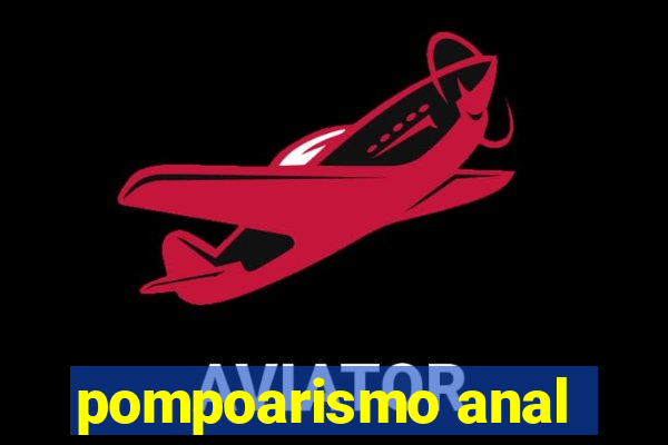 pompoarismo anal