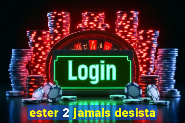 ester 2 jamais desista