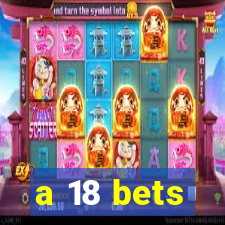 a 18 bets