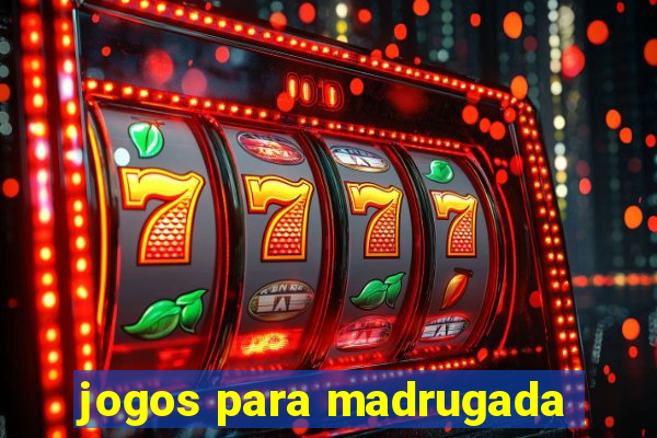 jogos para madrugada