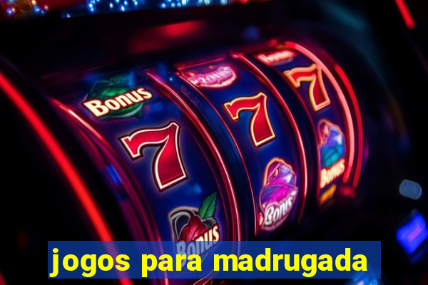 jogos para madrugada