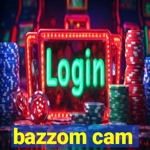 bazzom cam