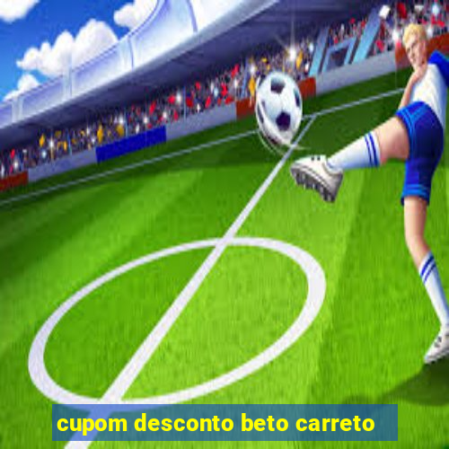 cupom desconto beto carreto