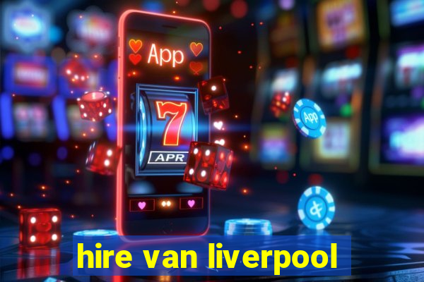 hire van liverpool