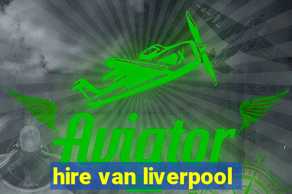 hire van liverpool