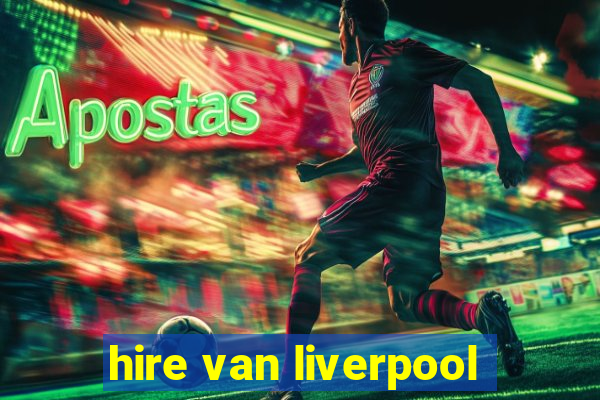 hire van liverpool