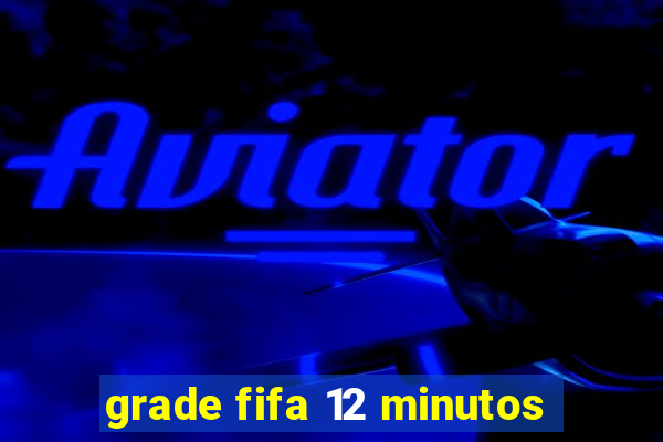 grade fifa 12 minutos