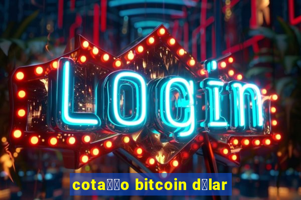 cota莽茫o bitcoin d贸lar