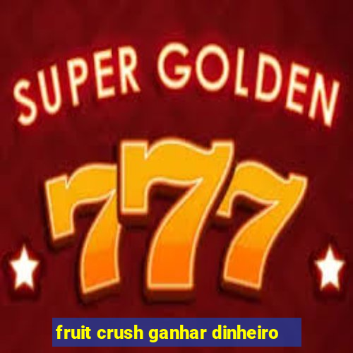 fruit crush ganhar dinheiro