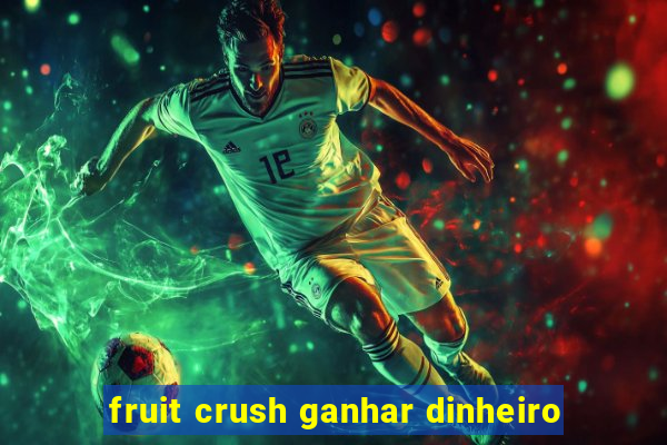 fruit crush ganhar dinheiro