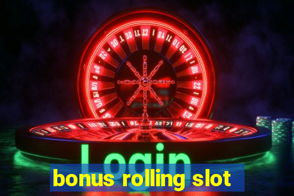 bonus rolling slot