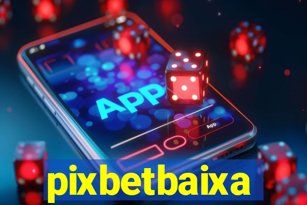 pixbetbaixa