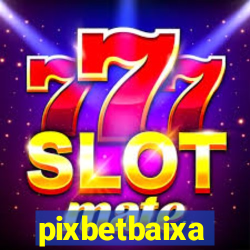 pixbetbaixa