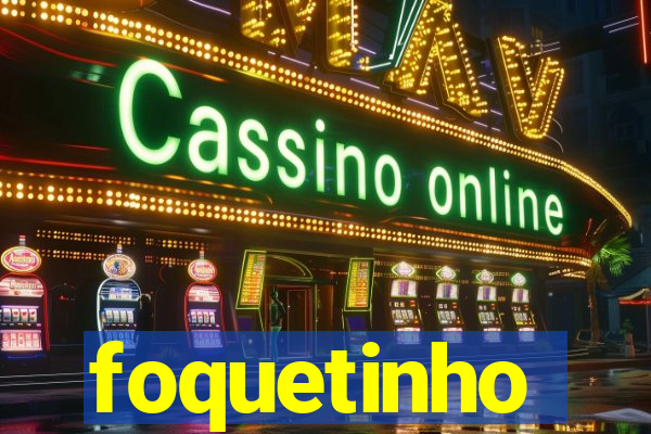 foquetinho