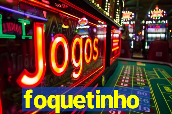 foquetinho