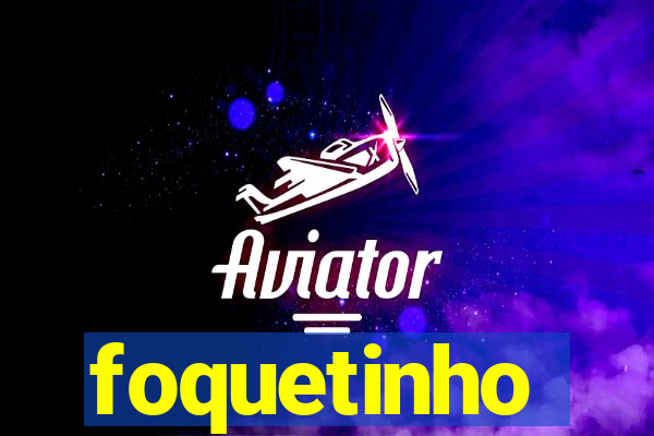 foquetinho