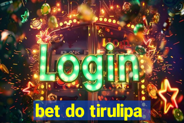 bet do tirulipa