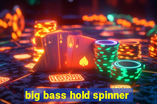 big bass hold spinner