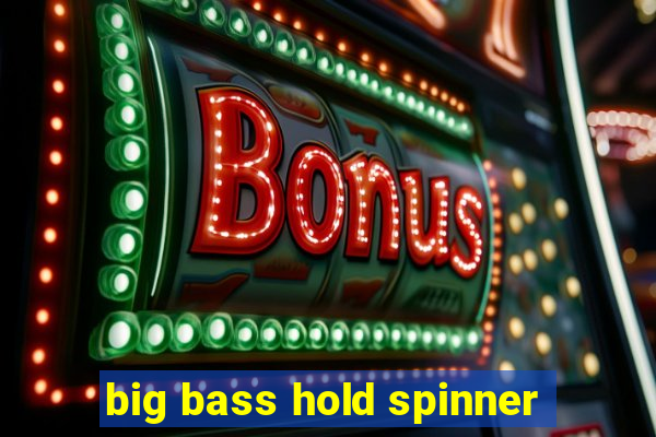 big bass hold spinner