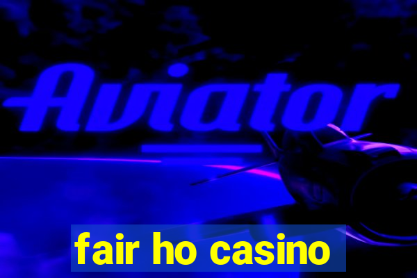 fair ho casino