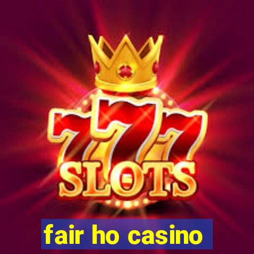 fair ho casino