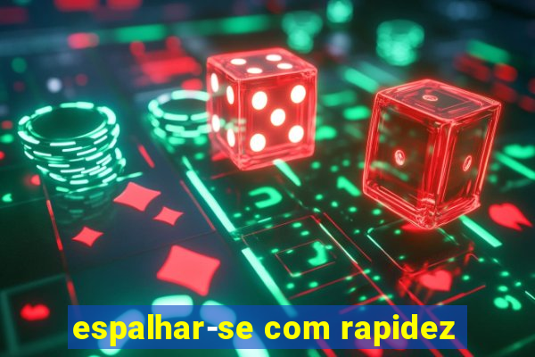 espalhar-se com rapidez