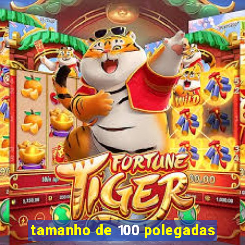 tamanho de 100 polegadas