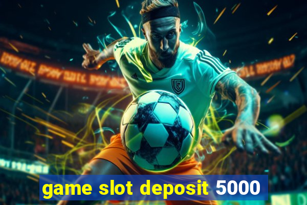 game slot deposit 5000