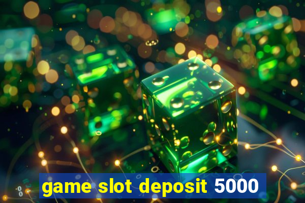 game slot deposit 5000