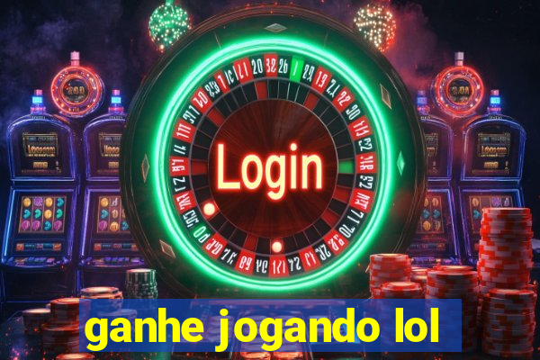 ganhe jogando lol