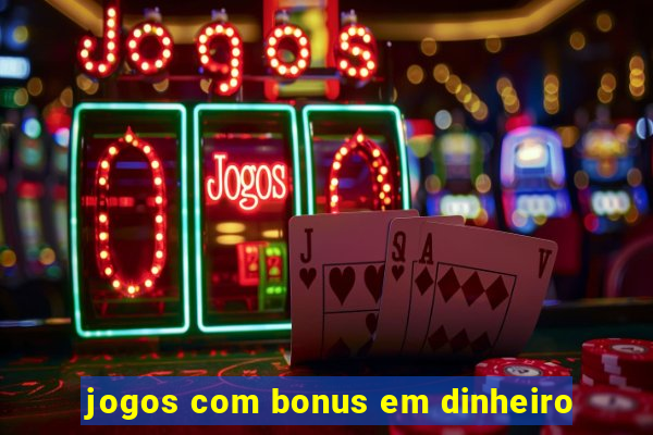 jogos com bonus em dinheiro