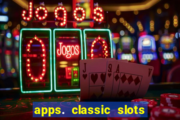 apps. classic slots - online game