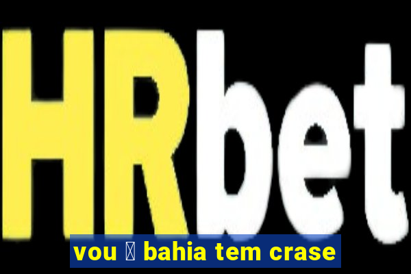 vou 脿 bahia tem crase