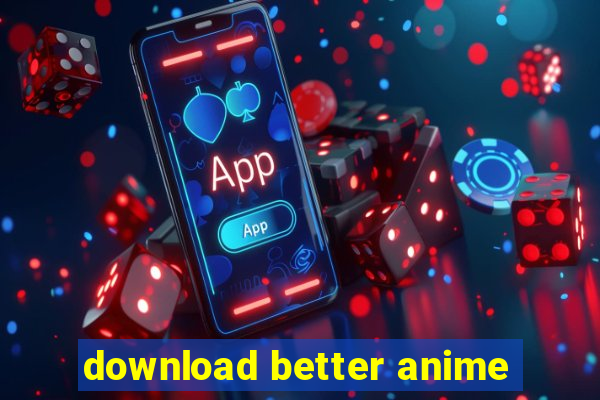 download better anime