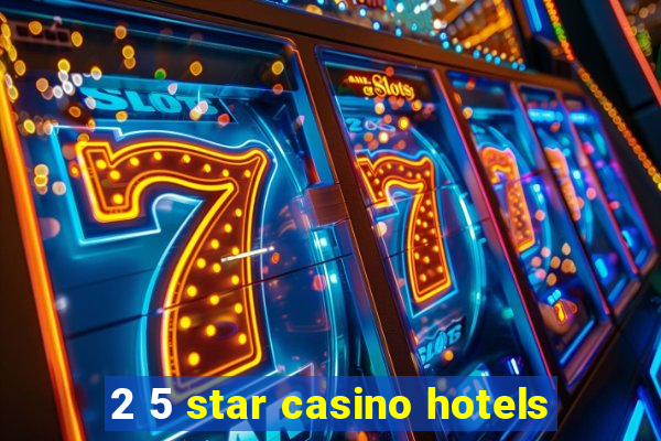 2 5 star casino hotels