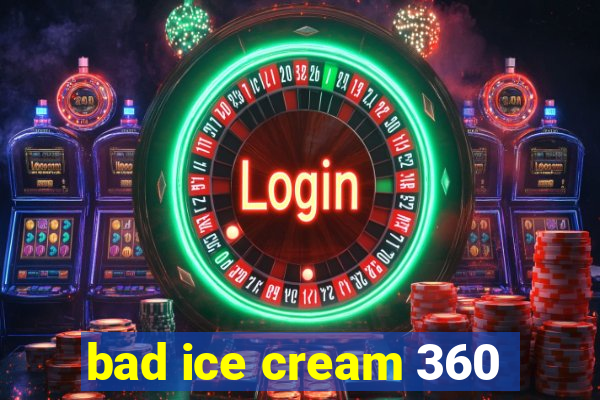 bad ice cream 360