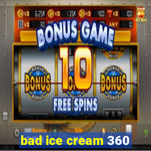 bad ice cream 360