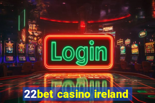 22bet casino ireland