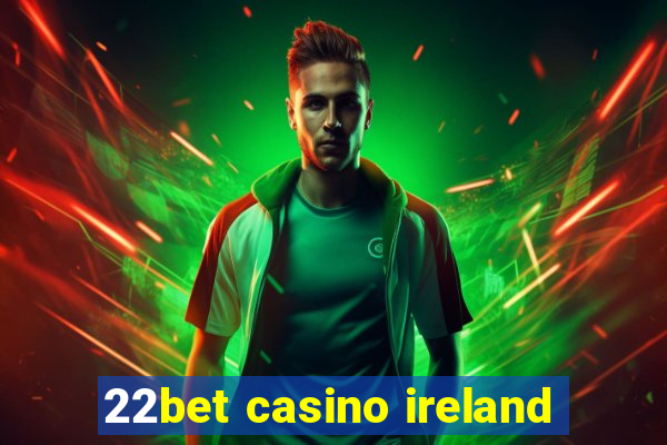 22bet casino ireland