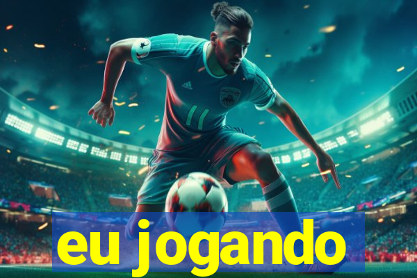 eu jogando